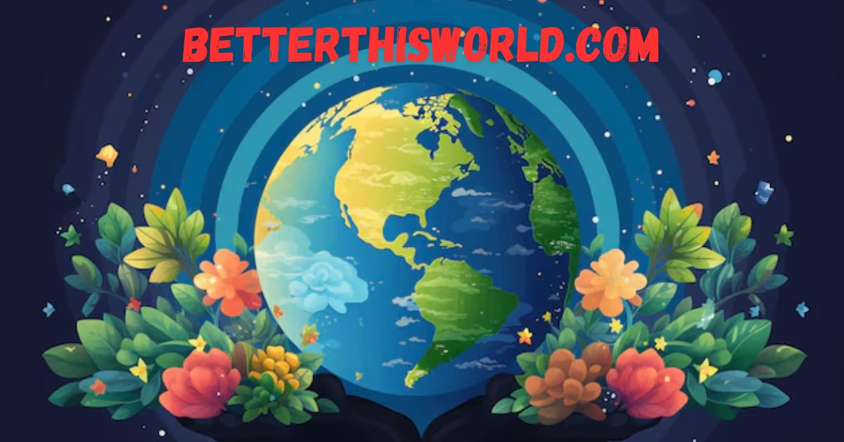 BetterThisWorld com