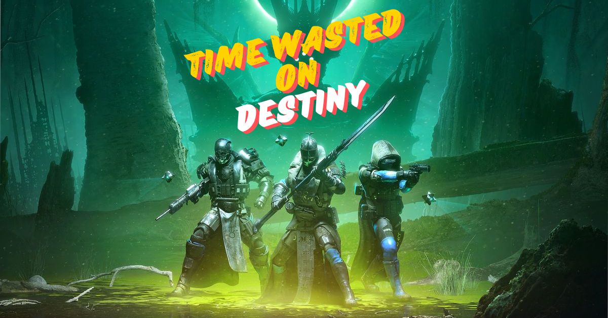 Time Wasted on Destiny